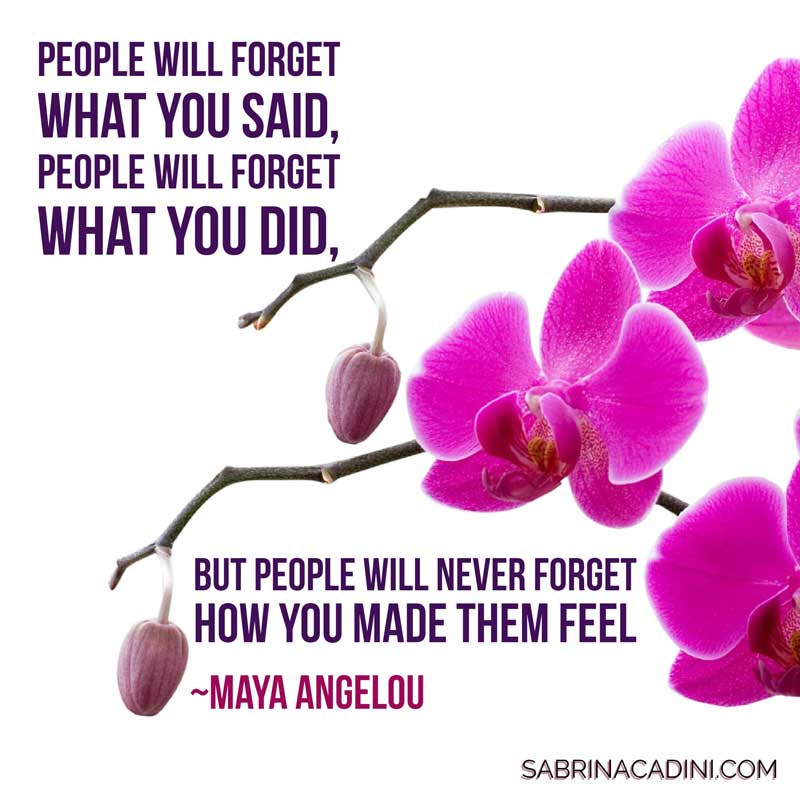sabrina cadini on monday moves me: how do you make people feel? they will forget what you say or do, but they will never forget how you make them feel as maya angelou said