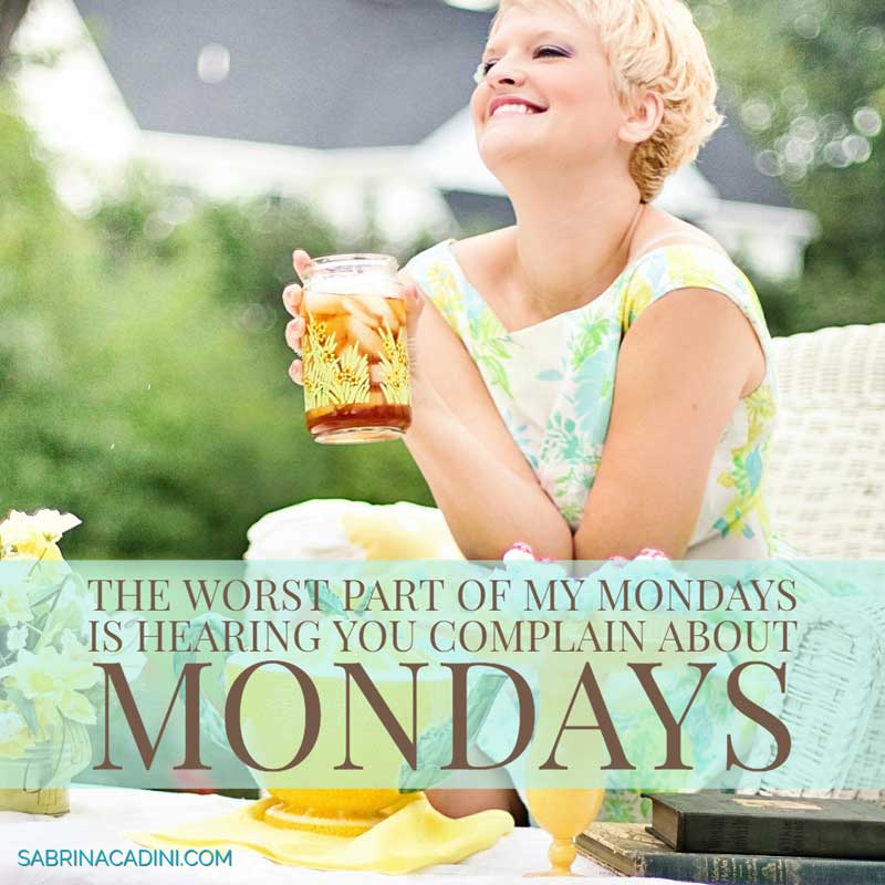 sabrina cadini monday motivation life-work balance monday moves me creative entrepreneurs business coach stop complaining about mondays motivational quote inspirational 